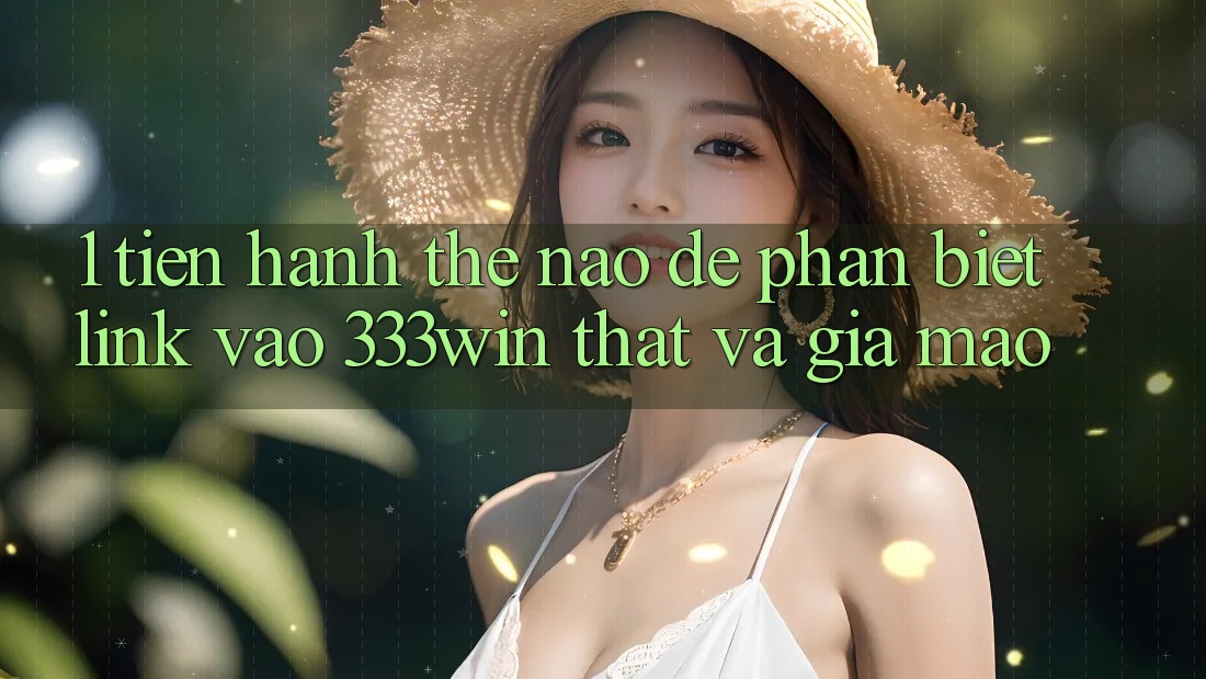 1. Tiến hành thế nào để phân biệt link vào 333win thật và giả mạo?