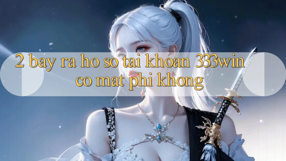 2. Bày ra hồ sơ tài khoản 333win có mất phí không?