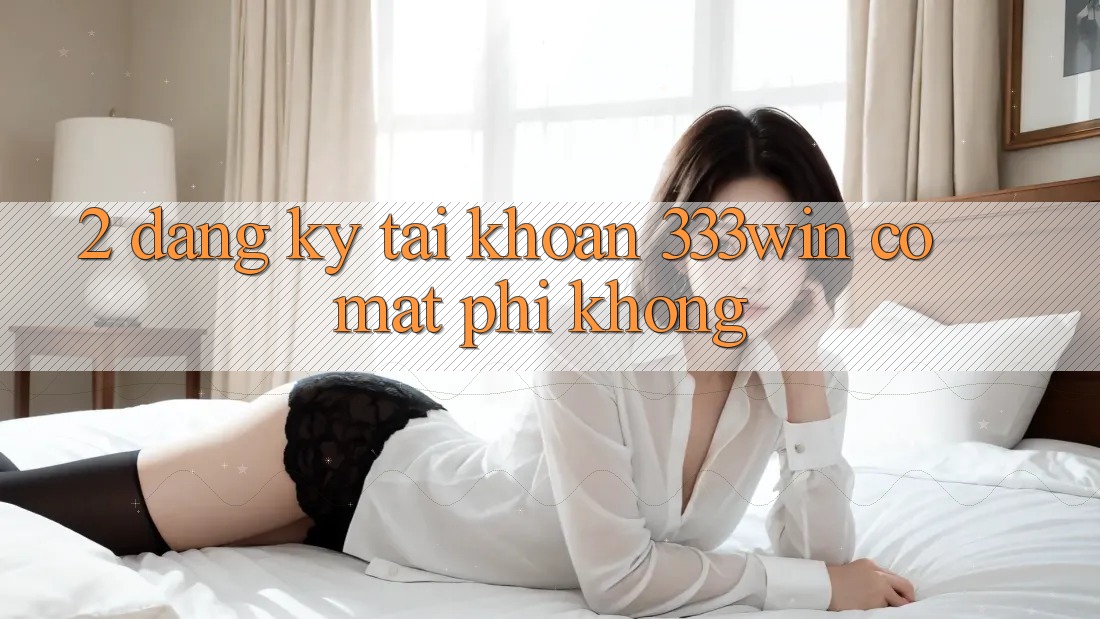 2. Đăng ký tài khoản 333win có mất phí không?