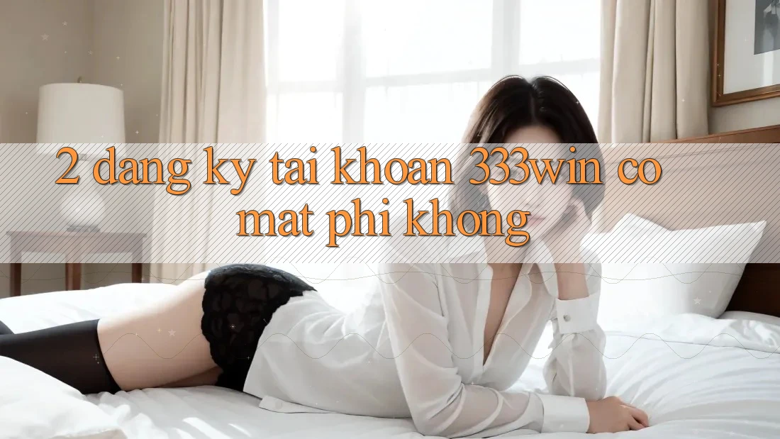 2. Đăng ký tài khoản 333win có mất phí không?