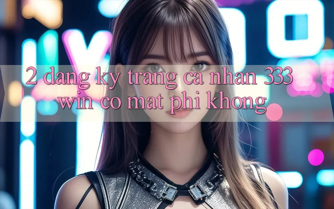 2. Đăng ký trang cá nhân 333win có mất phí không?