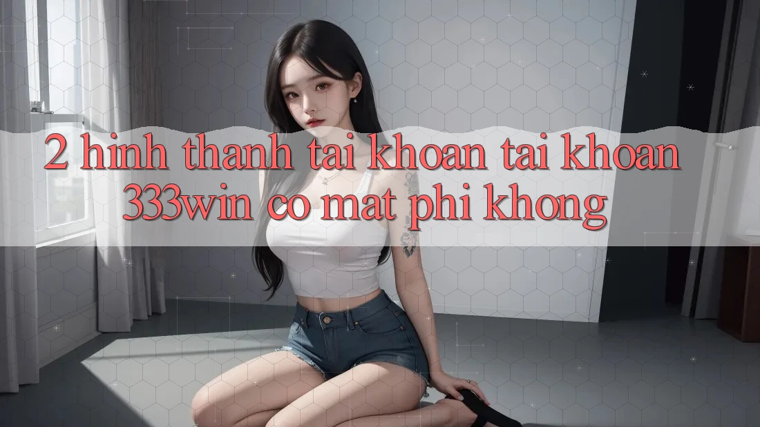 2. Hình thành tài khoản tài khoản 333win có mất phí không?