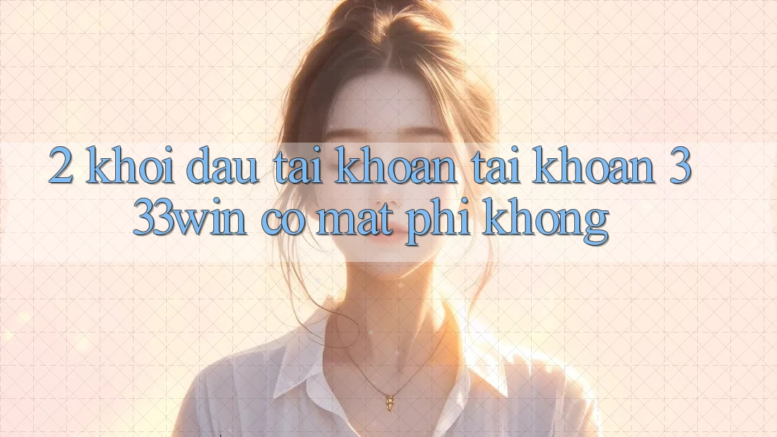 2. Khởi đầu tài khoản tài khoản 333win có mất phí không?