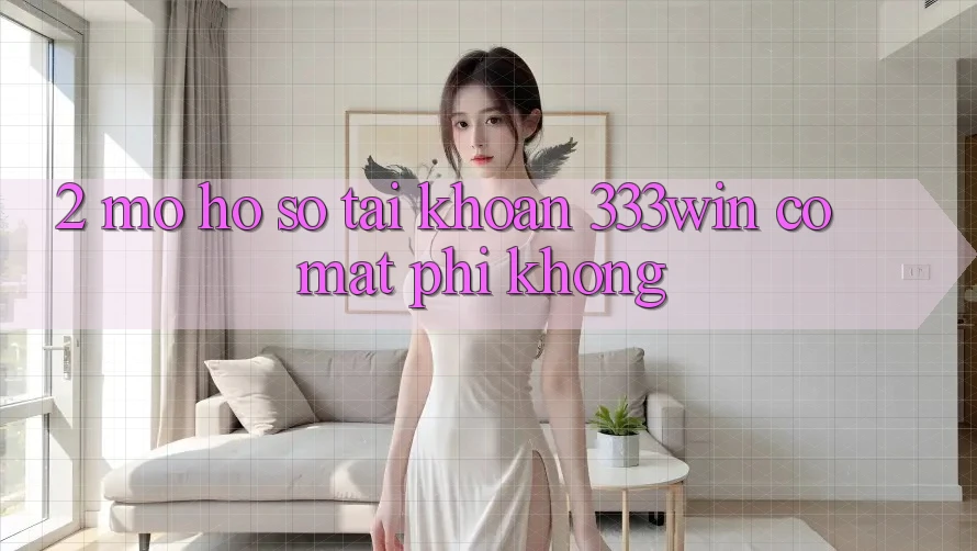 2. Mở hồ sơ tài khoản 333win có mất phí không?