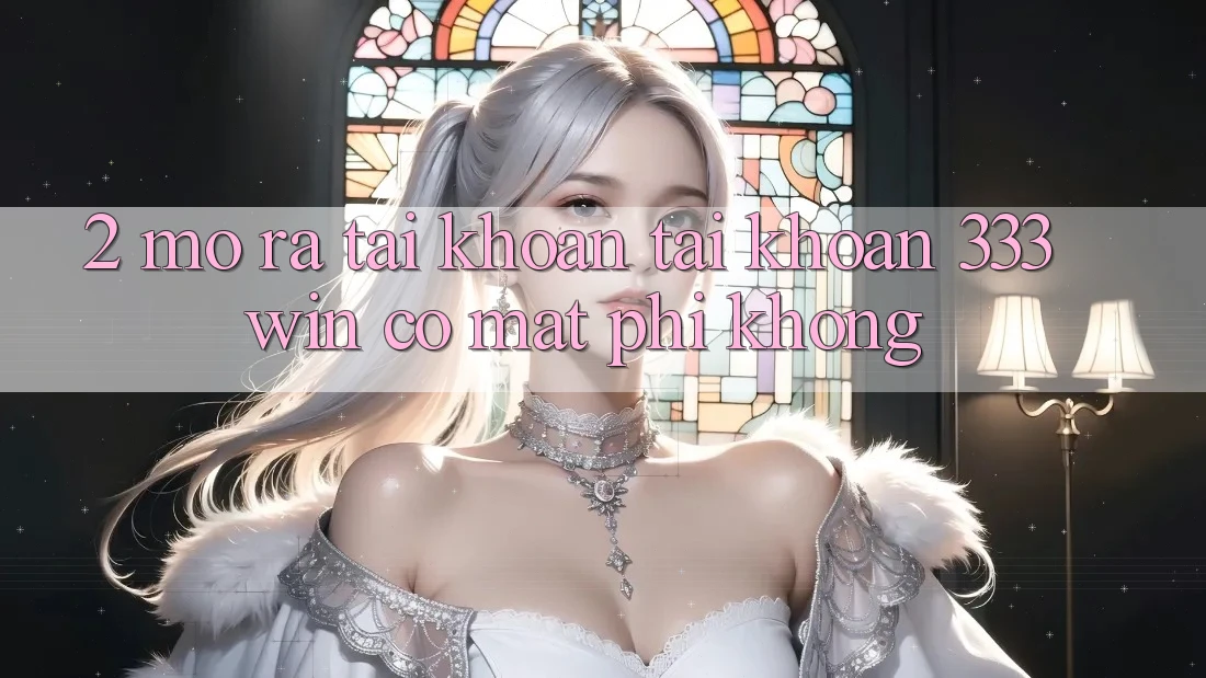 2. Mở ra tài khoản tài khoản 333win có mất phí không?