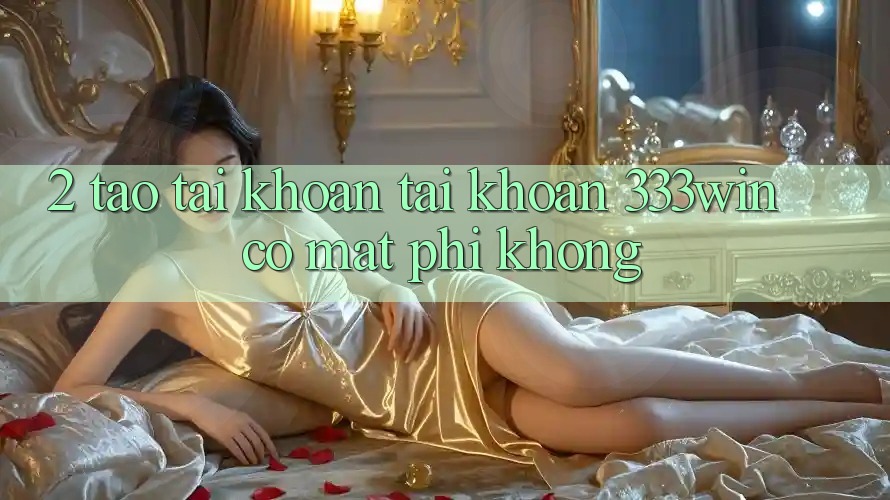 2. Tạo tài khoản tài khoản 333win có mất phí không?
