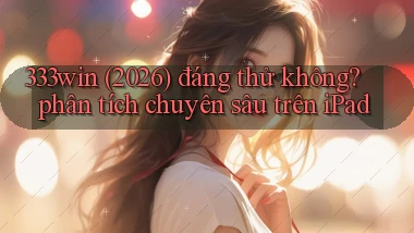 333win (2026) đáng thử không phân tích chuyên sâu trên iPad