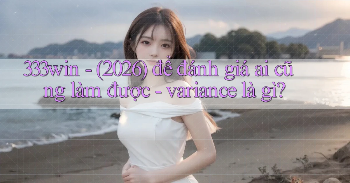 333win   (2026) để đánh giá ai cũng làm được   variance là gì