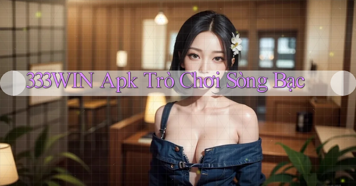 333win apk trò chơi sòng bạc