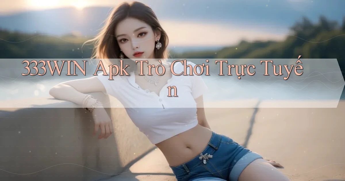 333win apk trò chơi trực tuyến