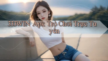 333win apk trò chơi trực tuyến