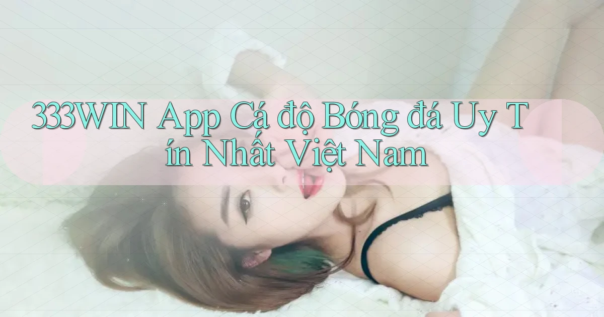 333win app cá độ bóng đá uy tín nhất việt nam