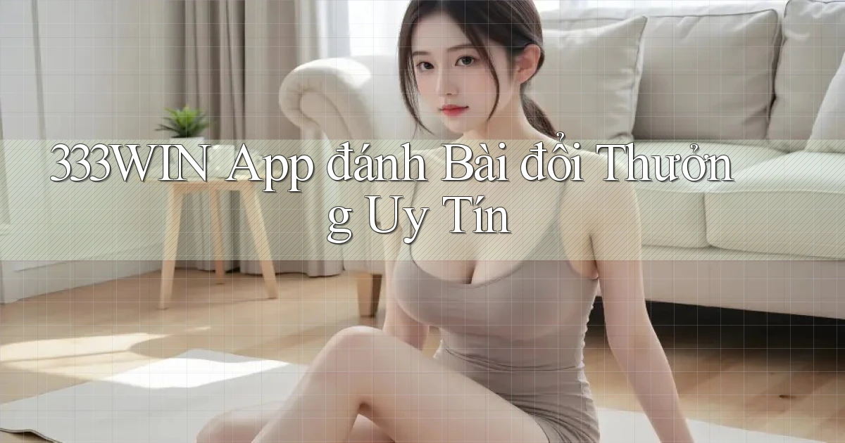 333win app đánh bài đổi thưởng uy tín