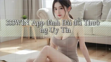 333win app đánh bài đổi thưởng uy tín