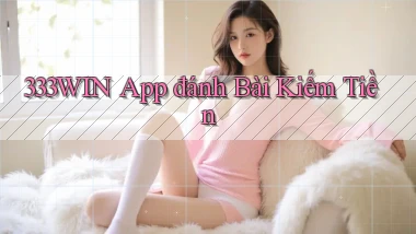 333win app đánh bài kiếm tiền