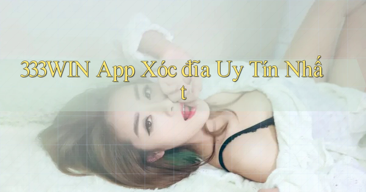 333win app xóc đĩa uy tín nhất