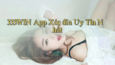 333win app xóc đĩa uy tín nhất