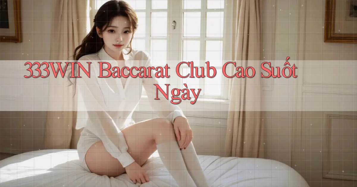333win  baccarat club cao suốt ngày