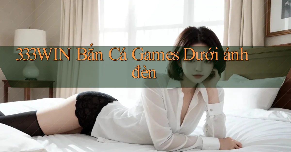 333win  bắn cá games dưới ánh đèn