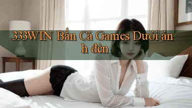 333win  bắn cá games dưới ánh đèn