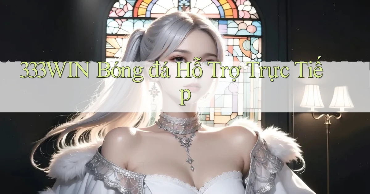 333win  bóng đá hỗ trợ trực tiếp