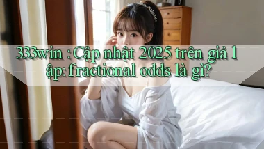 333win cập nhật 2025 trên giả lập fractional odds là gì
