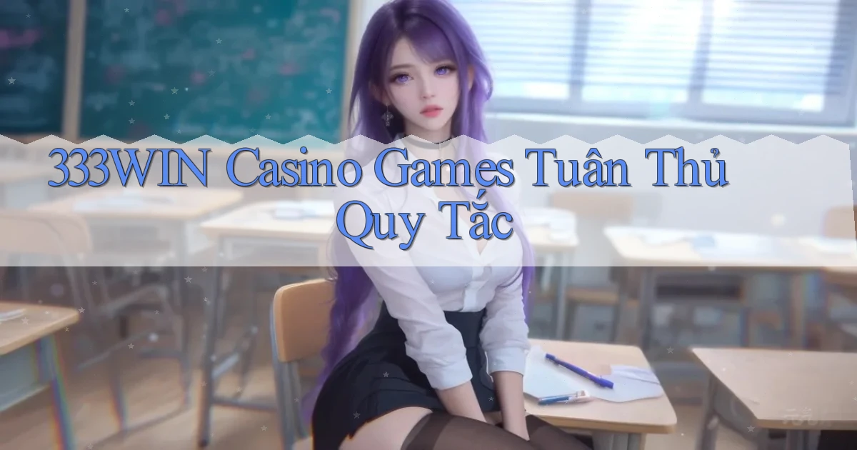333win  casino games tuân thủ quy tắc