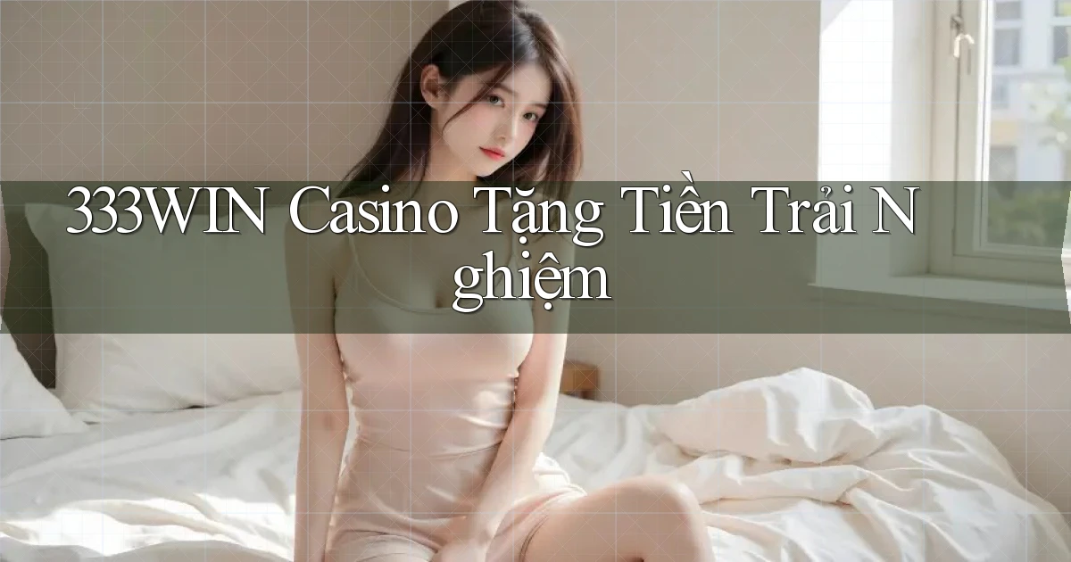 333win casino tặng tiền trải nghiệm