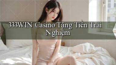 333win casino tặng tiền trải nghiệm
