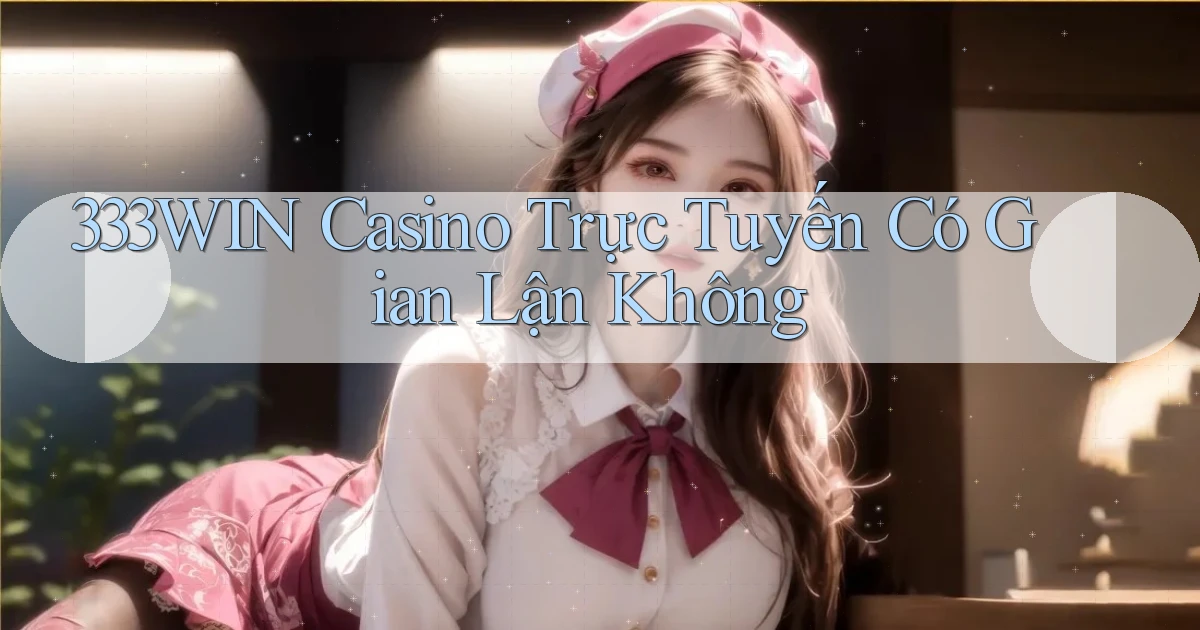 333win casino trực tuyến có gian lận không