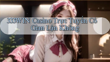333win casino trực tuyến có gian lận không