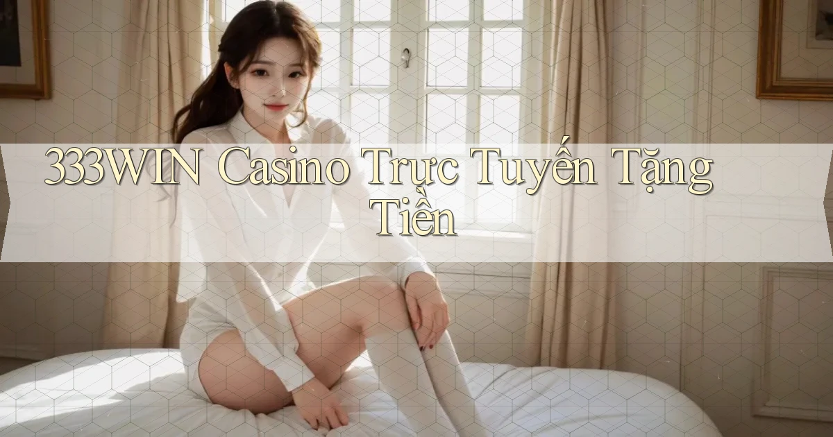 333win casino trực tuyến tặng tiền