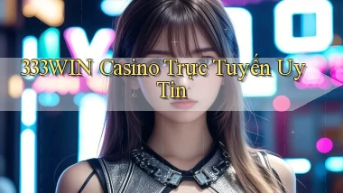 333win casino trực tuyến uy tín