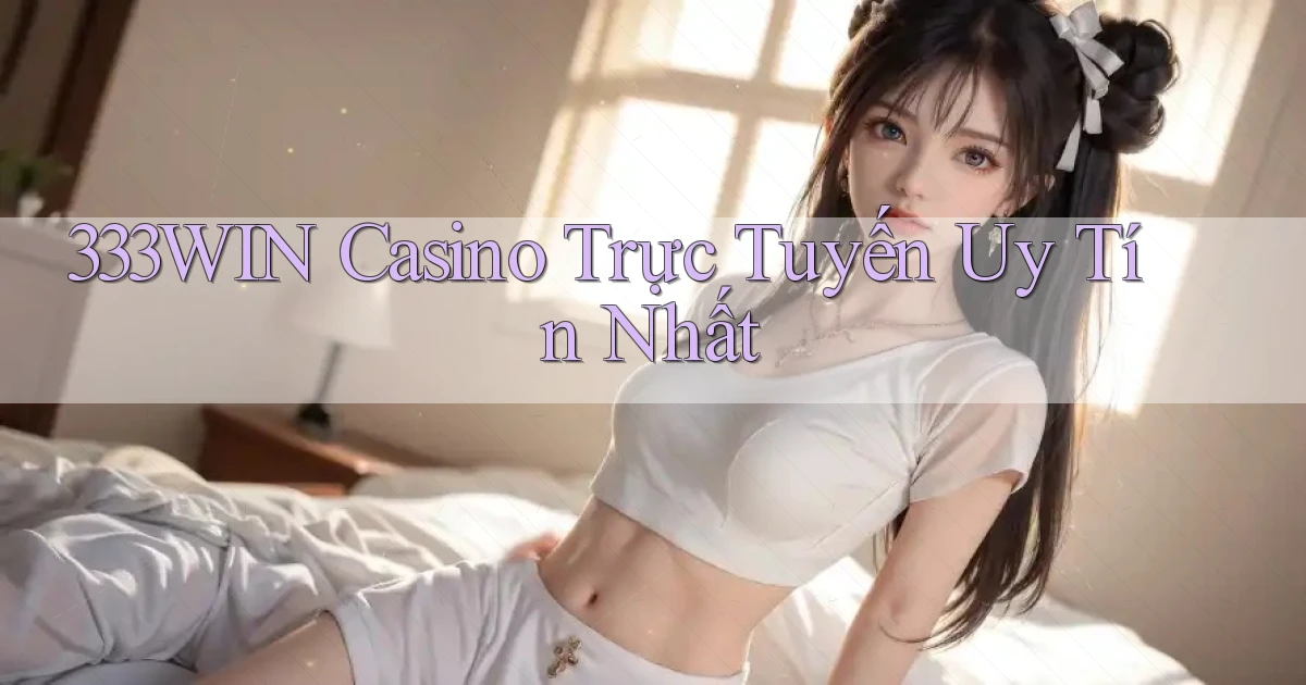 333win casino trực tuyến uy tín nhất