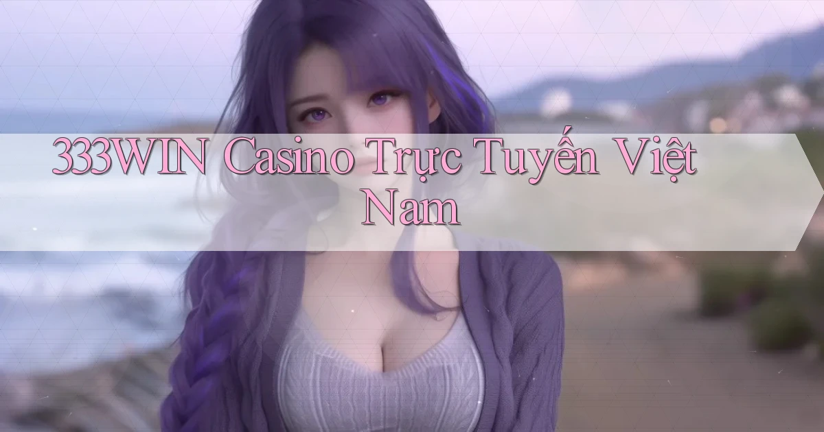 333win casino trực tuyến việt nam