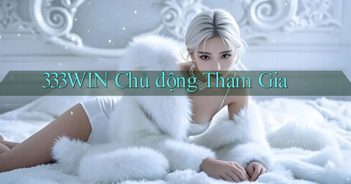 333win  chủ động tham gia