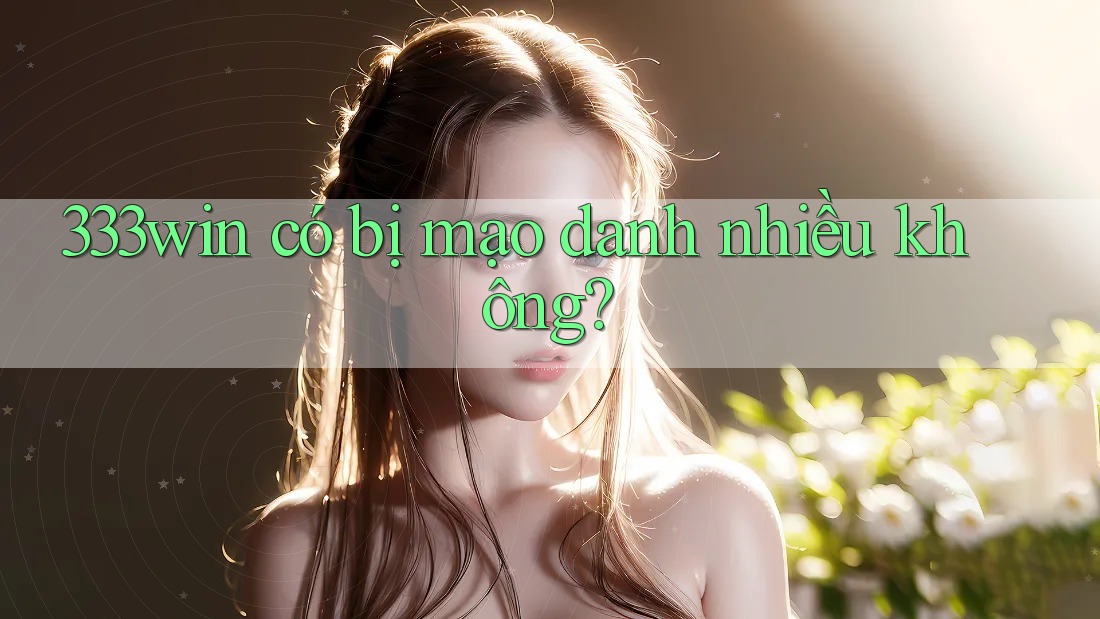333win có bị mạo danh nhiều không? 333win có bị mạo danh nhiều không?