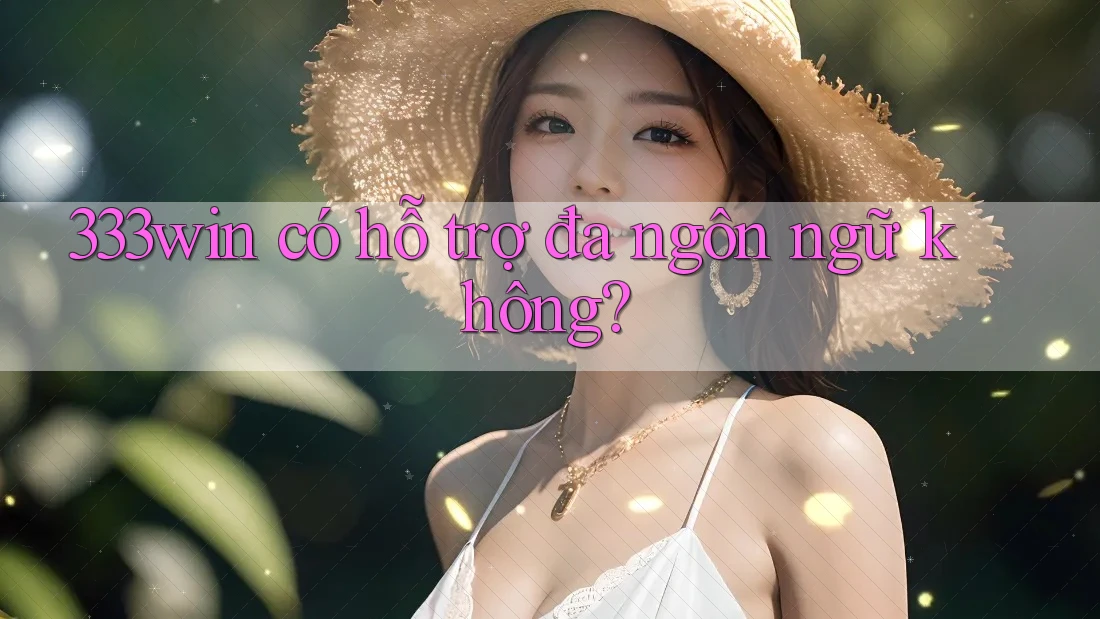333win có hỗ trợ đa ngôn ngữ không?