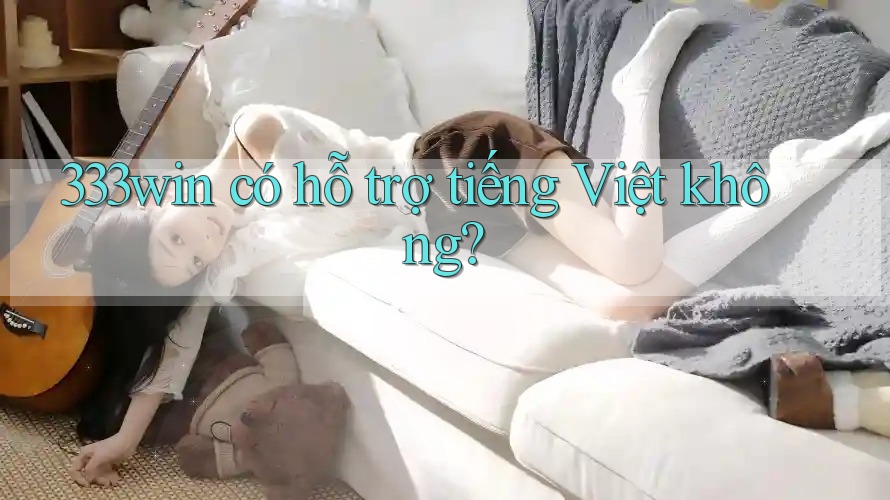 333win có hỗ trợ tiếng Việt không?