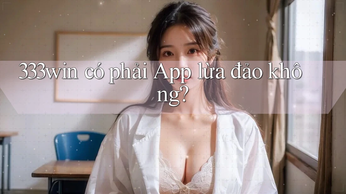 333win có phải App lừa đảo không? 333win có phải App lừa đảo không?