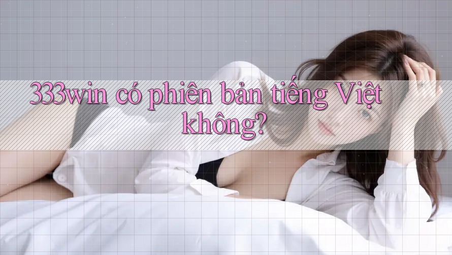 333win có phiên bản tiếng Việt không?