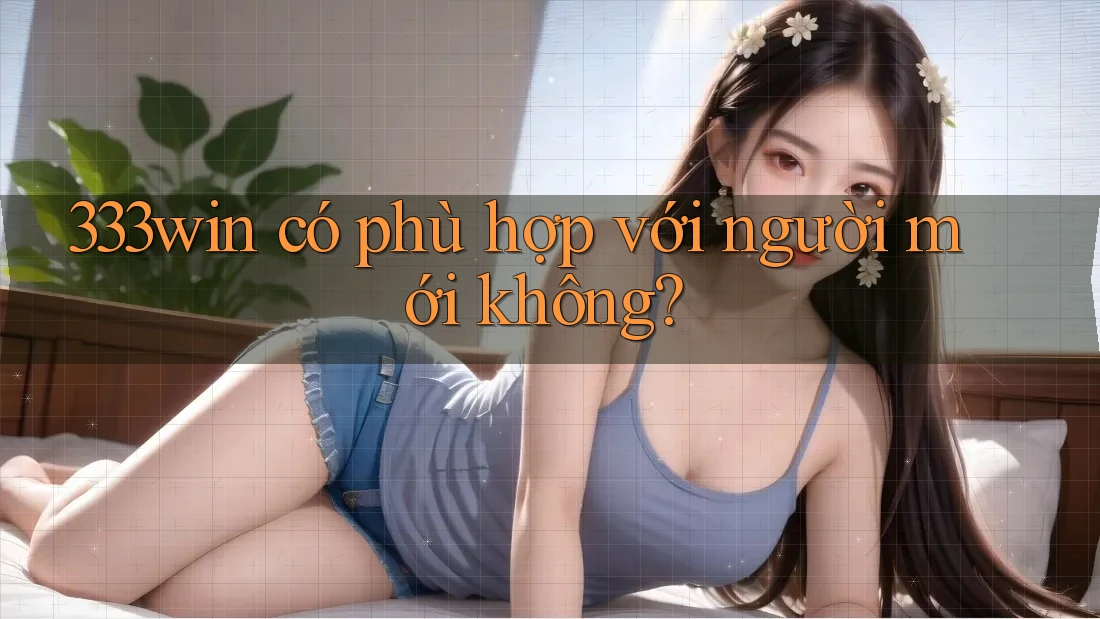 333win có phù hợp với người mới không?