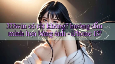 333win có tốt không hướng dẫn minh họa bằng ảnh   iPhone 13