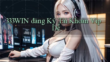 333win  đăng ký tài khoản vip dễ