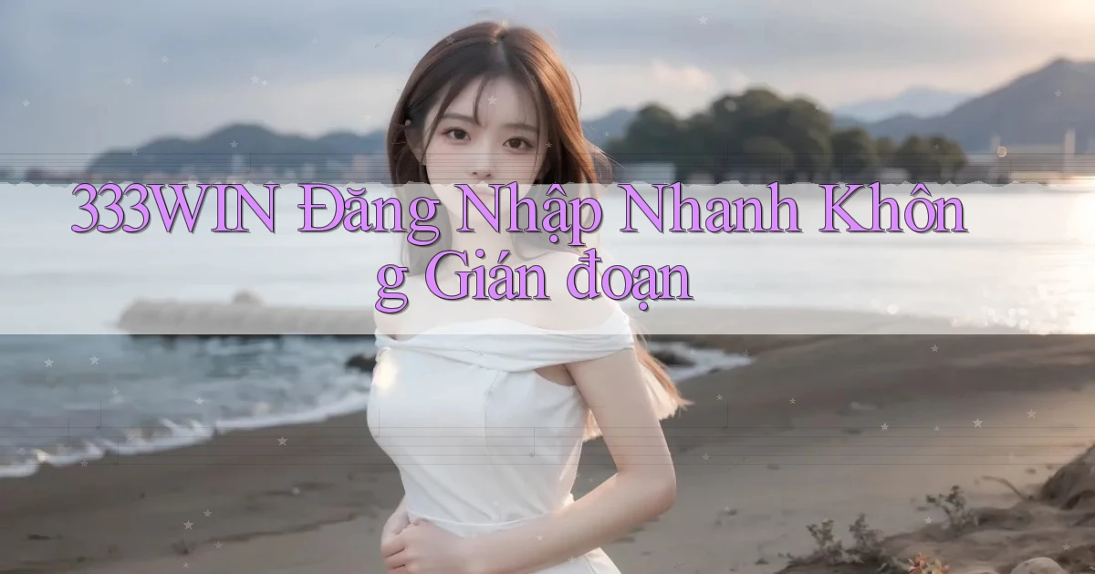 333win  Đăng nhập nhanh không gián đoạn