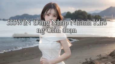 333win  Đăng nhập nhanh không gián đoạn