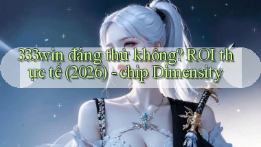 333win đáng thử không ROI thực tế (2026)   chip Dimensity