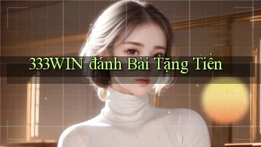 333win  đánh bài tặng tiền