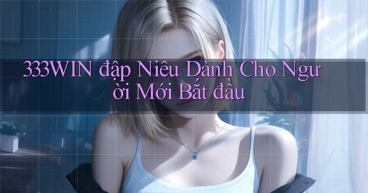 333win  đập niêu dành cho người mới bắt đầu