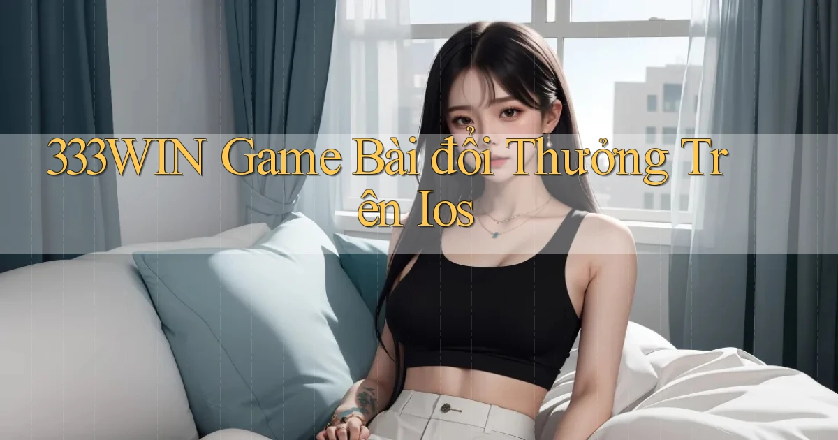 333win  game bài đổi thưởng trên ios